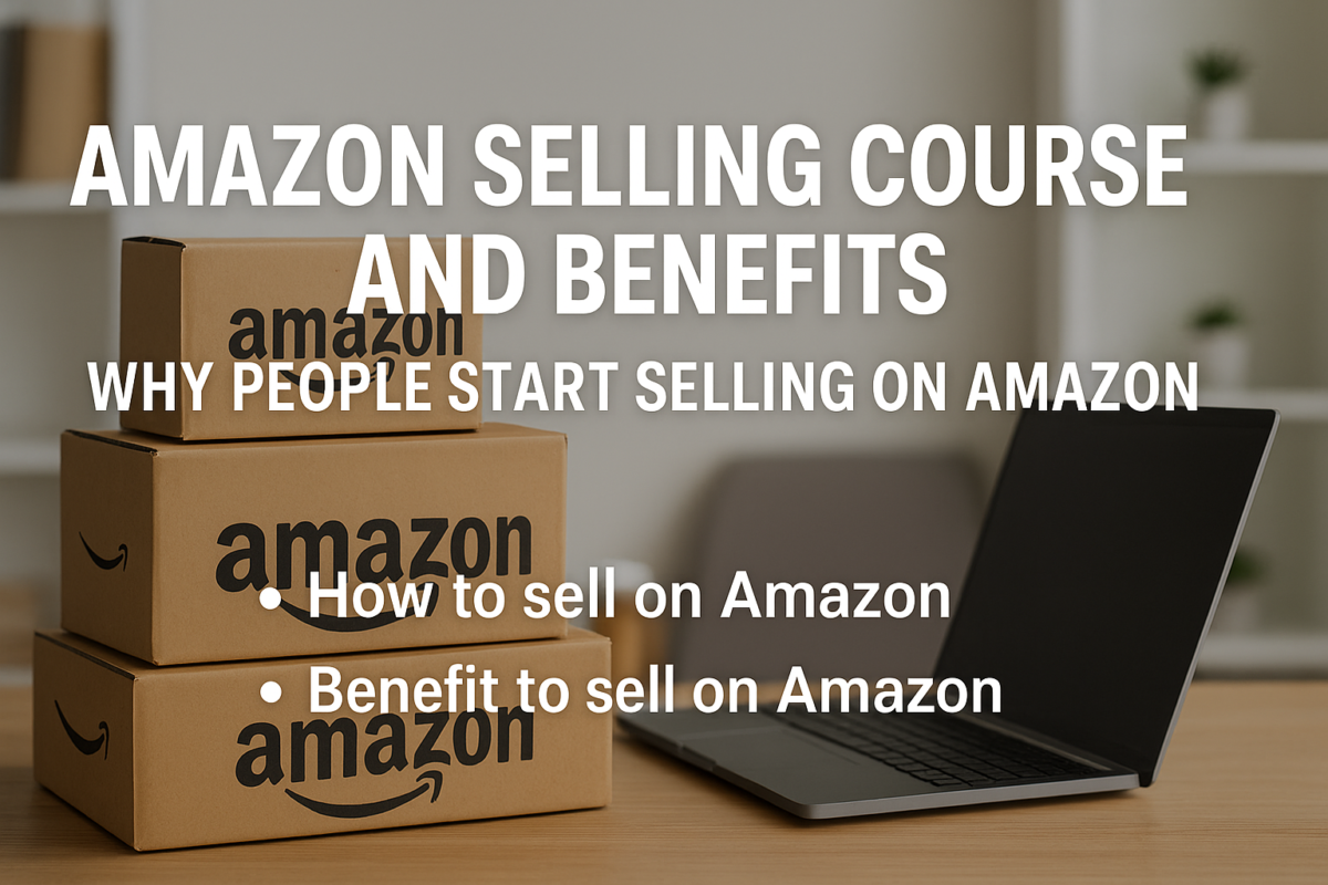 Amazon Selling Course and Benefits – Why People Start Selling on Amazon