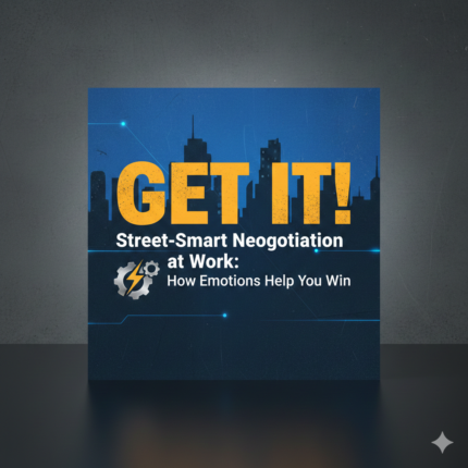Get It! – Street-Smart Negotiation at Work How Emotions Help You Win