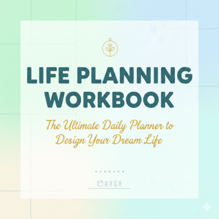 Life Planning Workbook – The Ultimate Daily Planner to Design Your Dream Life