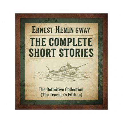 The Complete Short Stories of Ernest Hemingway – The Definitive Collection (The Teacher’s Edition)