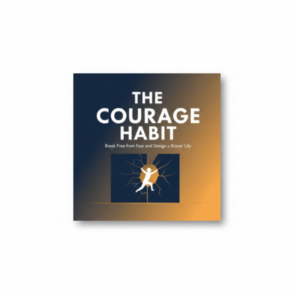 The Courage Habit – Break Free from Fear and Design a Braver Life