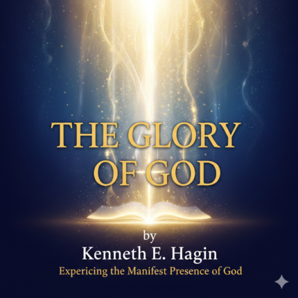 The Glory of God by Kenneth E. Hagin – Experiencing the Manifest Presence of God