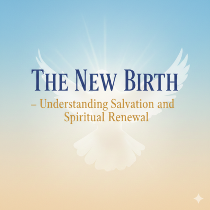 The New Birth – Understanding Salvation and Spiritual Renewal