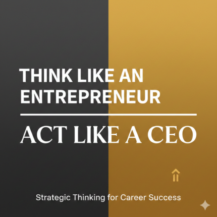 Think Like an Entrepreneur, Act Like a CEO – Strategic Thinking for Career Success