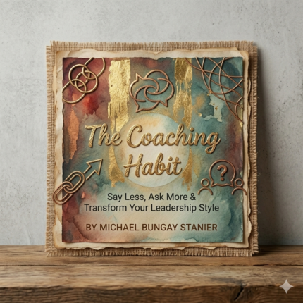 The Coaching Habit – Say Less, Ask More & Transform Your Leadership Style