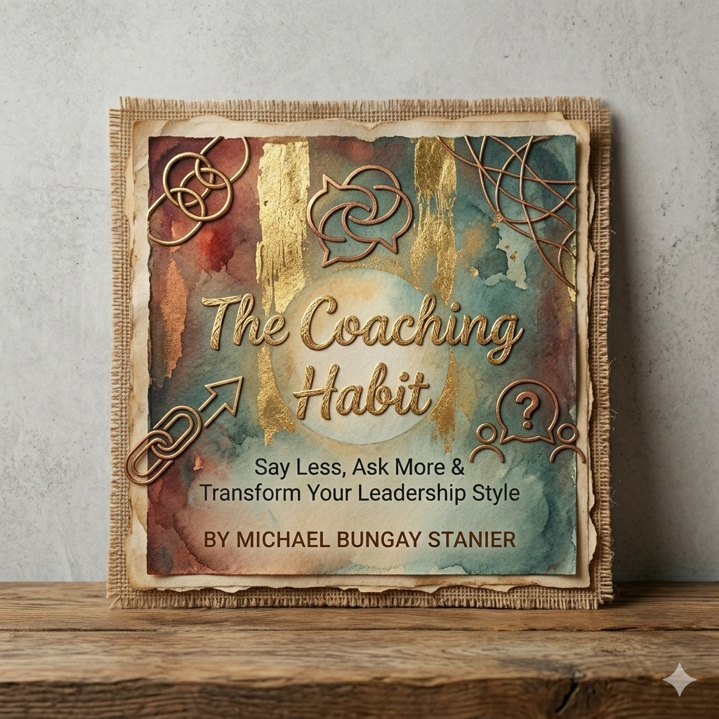 The Coaching Habit – Say Less, Ask More & Transform Your Leadership Style The Coaching Habit – Say Less, Ask More & Transform Your Leadership Style